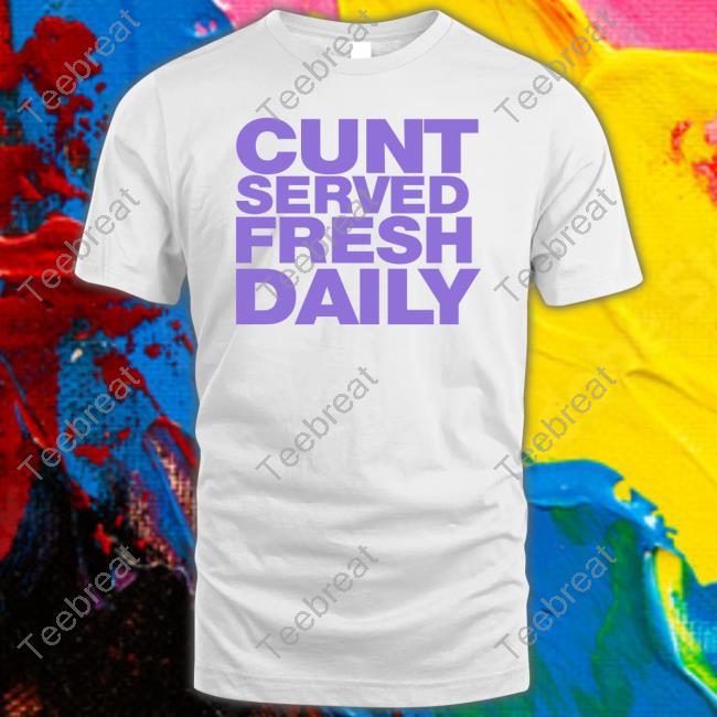 Shirtsthtgohard Cunt Served Fresh Daily Shirt