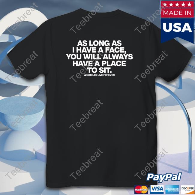 As Long As I Have A Face You Will Always Have A Place To Sit Tee
