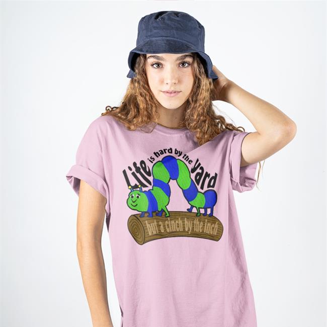 Life Is Hard By The Yard But A Cinch By The Inch T Shirt