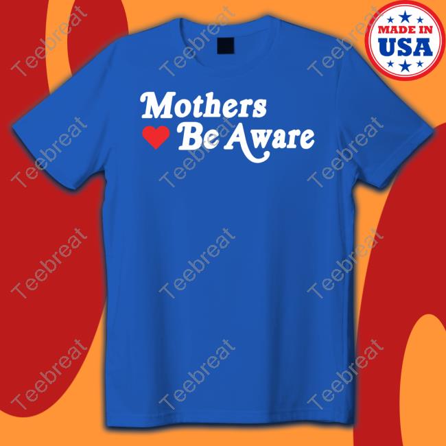 Mothers Be Aware Tee Shirt FearAndPod