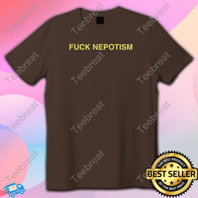 Fuck Nepotism Tee Shirt