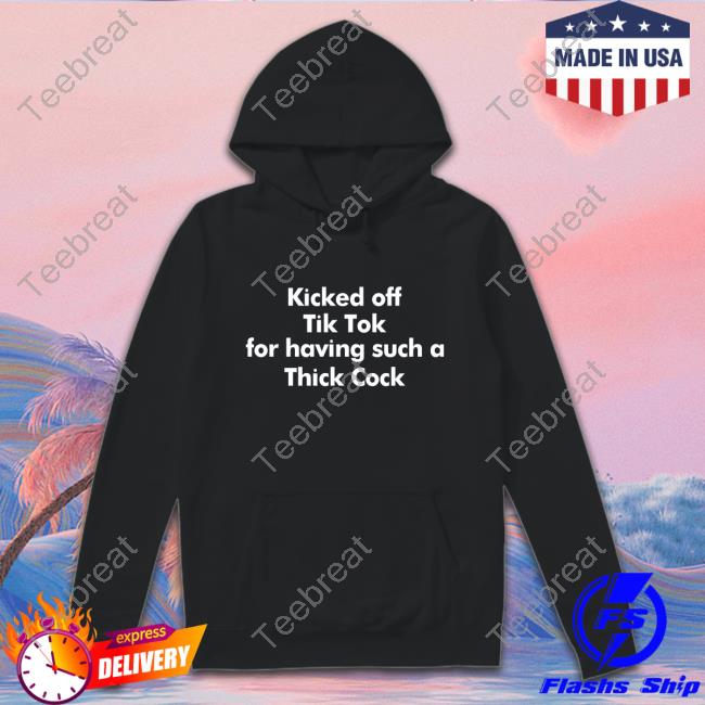Kicked Off Tik Tok For Having Such A Thick Cock Shirt