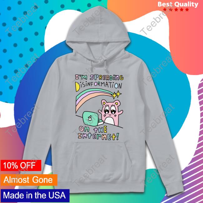 I'm Spreading Disinformation On The Internet Shirt Shirts That Go Hard
