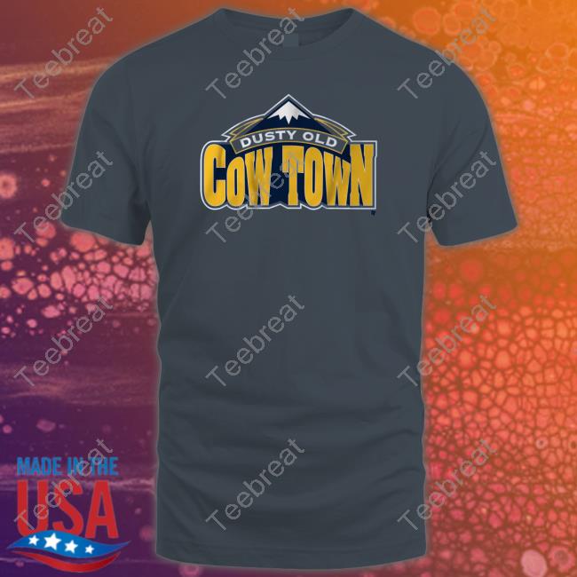 Some Dusty Old Cow Town In The Rocky Mountains Tee Shirt